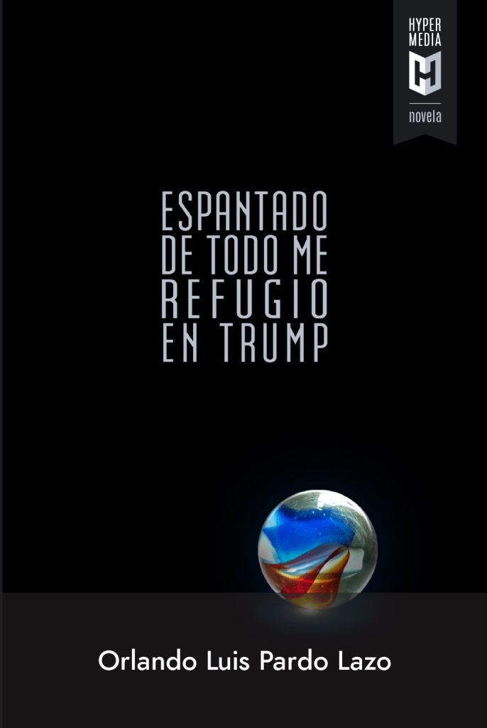 Espantado de todo me refugio en Trump, Orlando Luis Pardo Lazo, Editorial Hypermedia, 2019.