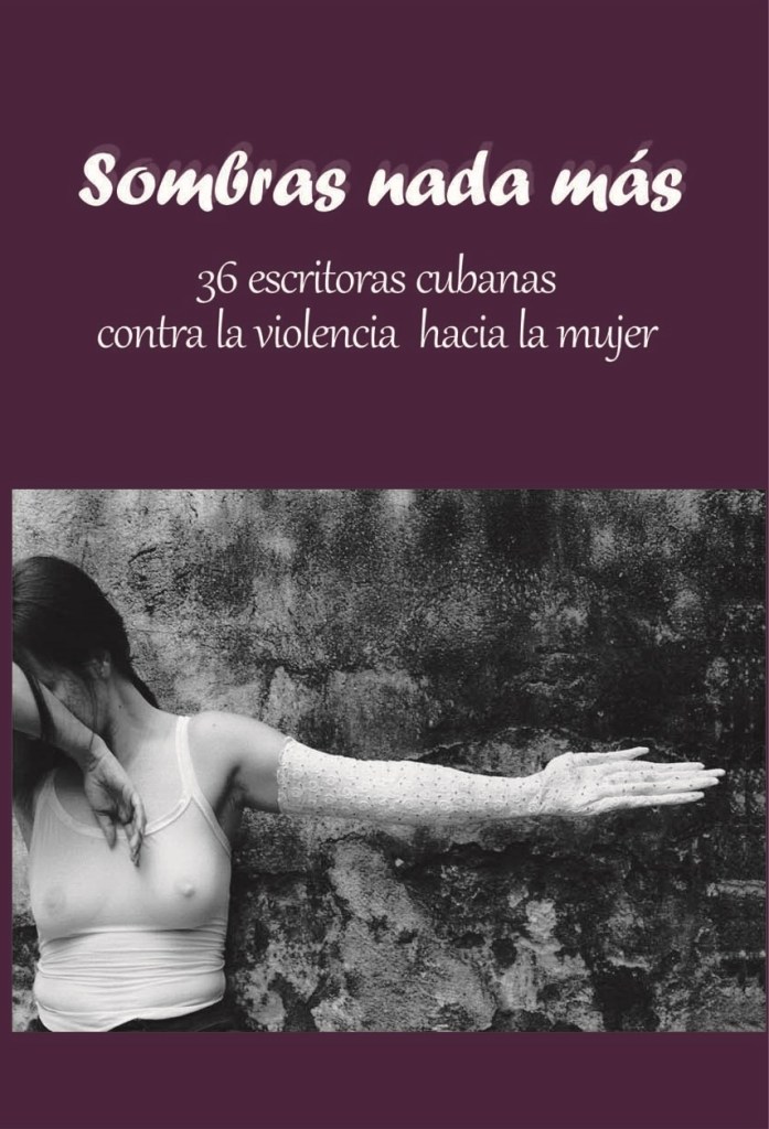 Sombras nada más. 36 escritoras cubanas contra la violencia hacia la mujer