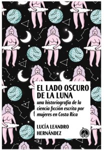 Cubierta de "El lado oscuro de la luna: una historiografía de la ciencia ficción escrita por mujeres en Costa Rica", Lucía Leandro Hernández, Encino Ediciones, 2022.