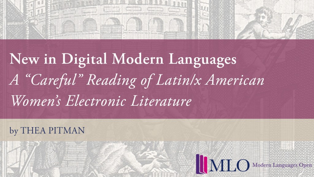 A “Careful” Reading of Latin/x American Women’s Electronic Literature
by Thea Pitman
Modern Languages Open